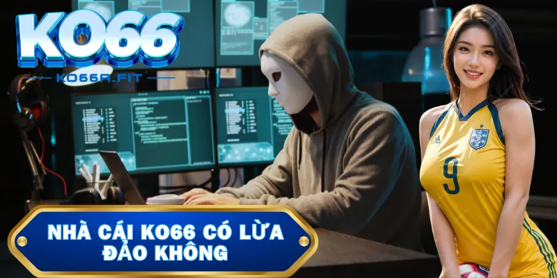 Nhà cái Ko66 có lừa đảo không?